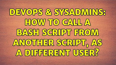 DevOps & SysAdmins: How to call a bash script from another script, as a different user?