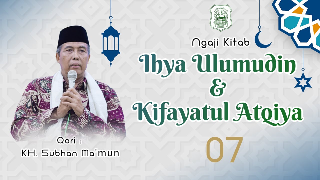 07 | PENGAJIAN KIFAYATUL ATQIYA & IKHYA ULUMUDIN OLEH KH. SUBHAN MA'MUN. RABU, 07 RAMADHAN 1444 H