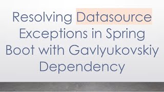 Resolving Datasource Exceptions in Spring Boot with Gavlyukovskiy Dependency Wealth