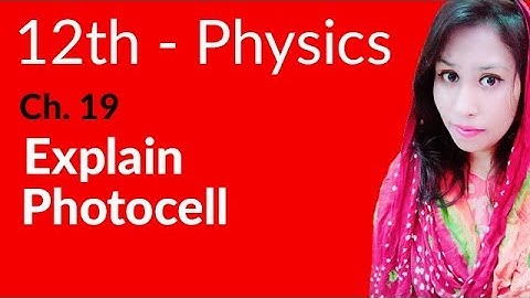 FSc Physics Book 2, Ch 19 - Explain Photocell - 12th Class Physics