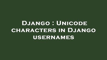 Django : Unicode characters in Django usernames