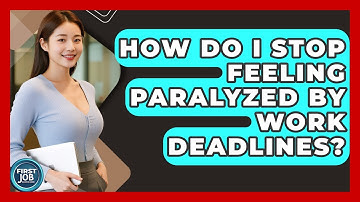How Do I Stop Feeling Paralyzed By Work Deadlines? - First Job Success Guide