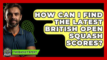 How Can I Find The Latest British Open Squash Scores? - The Racket Xpert