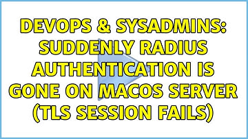DevOps & SysAdmins: Suddenly RADIUS authentication is gone on macOS server (TLS session fails)