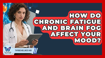 How Do Chronic Fatigue And Brain Fog Affect Your Mood? - Thyroid Wellness Hub