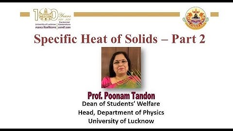 Specific Heat of Solids (Part II) by Prof. Poonam Tandon. Physics Department, Lucknow University