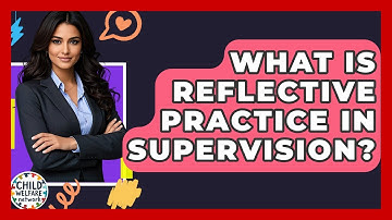 What Is Reflective Practice In Supervision? - Child Welfare Network