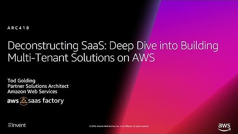 AWS re:Invent 2018: Deconstructing SaaS: Building Multi-Tenant Solutions on AWS (ARC418-R1)