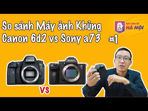 Video Canon 6d2 VS Sony A73 ✅Trải nghiệm thực tế #1- Máy ảnh... - youtube