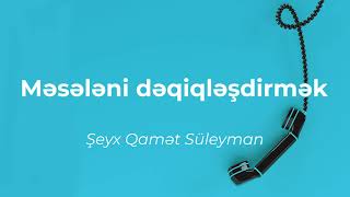 Məsələni Dəqiqləşdirmək Şeyx Qamət Süleyman