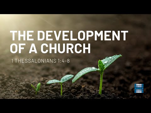 The Development of a Church - 1 Thessalonians 1:4-8