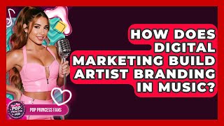 How Does Digital Marketing Build Artist Branding In Music? - Pop Princess Fans