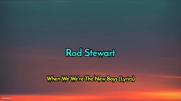 Rod Stewart - When We We're The New Boys (Lyrics)