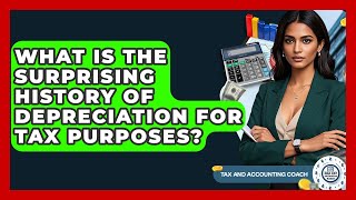 What Is The Surprising History Of Depreciation For Tax Purposes? - Tax and Accounting Coach