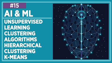 #AI & #ML Lecture 15: Unsupervised Learning, Clustering Algorithms, Hierarchical Clustering, K-Means