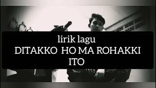 Lirik lagu ((. DITAKKO HO MA ROHAKKI ITO .))                                 ((.Arvindo. ))