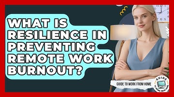 What Is Resilience In Preventing Remote Work Burnout? - Guide To Work From Home