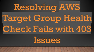 Resolving AWS Target Group Health Check Fails with 403 Issues