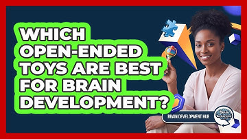 Which Open-Ended Toys Are Best For Brain Development?