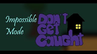 Don't Get Caught - Impossible Mode