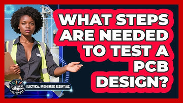 What Steps Are Needed To Test A PCB Design? - Electrical Engineering Essentials