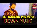 DJ DEVAN || DJ YAMAHA PSR s970 2020 || BY DEVAN MUSIC