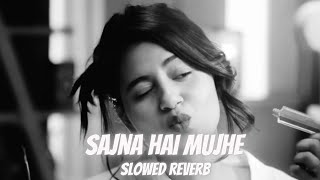 Sajna Hai Mujhe Sajna Ke Liye Slowed-Reverb Anjali Arora Shruti Rane