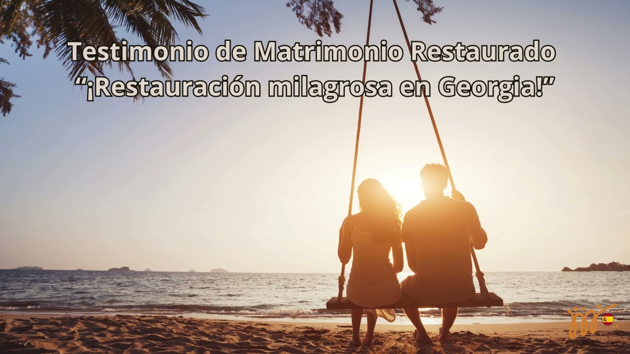 Testimonio de Matrimonio Restaurado: “¡Restauración milagrosa en Georgia!”