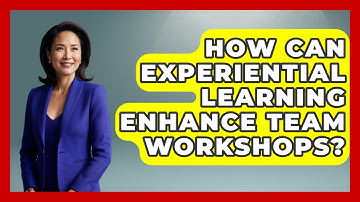 How Can Experiential Learning Enhance Team Workshops? - Learn As An Adult