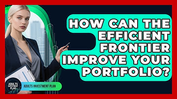 How Can The Efficient Frontier Improve Your Portfolio? - Adults Investment Plan