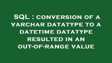 SQL : conversion of a varchar datatype to a datetime datatype resulted in an out-of-range value