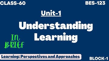 BES-123 | Unit-1 Understanding Learning | BLOCK-1 LEARNING: PERSPECTIVES AND APPROACHES
