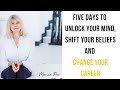 Join Me For Five Days to Unlock your Mind, Shift your Beliefs and Change your Career