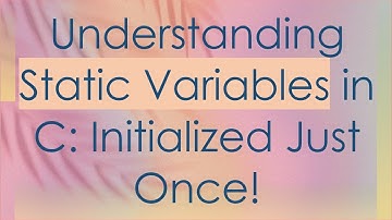 Understanding Static Variables in C: Initialized Just Once!