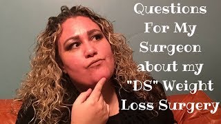 PreOp Dr Visit: I’ve got questions about this Duodenal Switch Surgery for weight loss.