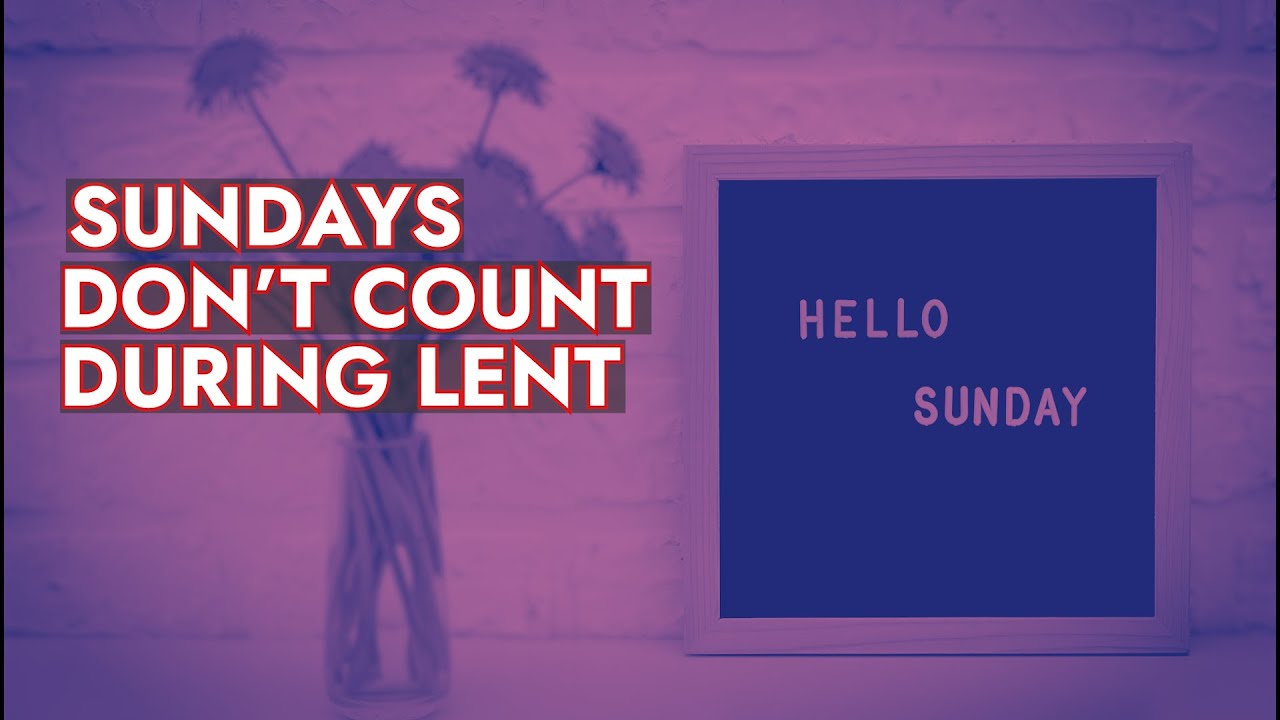 Sundays Don t Count During Lent YouTube