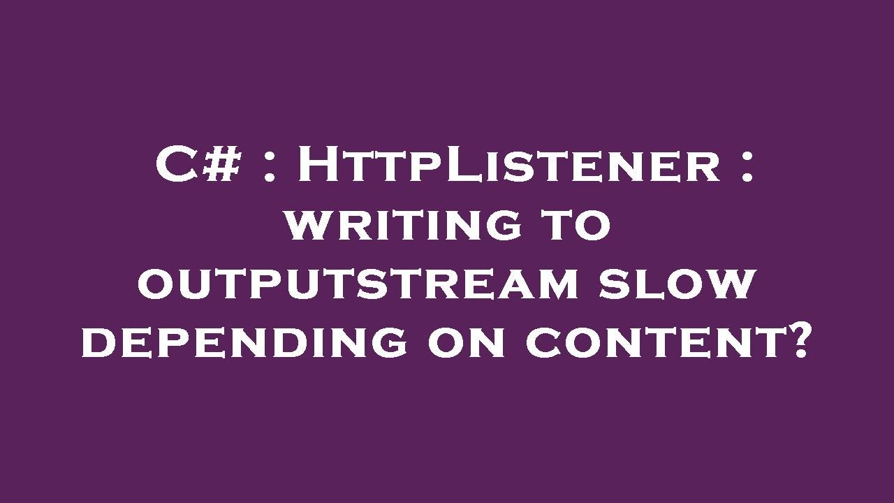 C# : HttpListener : writing to outputstream slow depending on content ...
