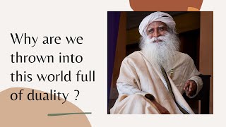 Sadhguru JV, Why are we thrown into this world full of duality ?