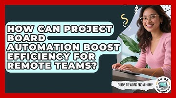 How Can Project Board Automation Boost Efficiency For Remote Teams? - Guide To Work From Home