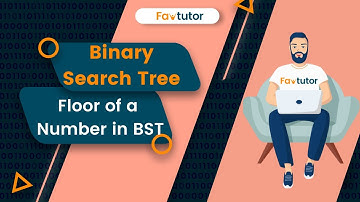 Floor of a number in BST | Binary Search Tree | FavTutor