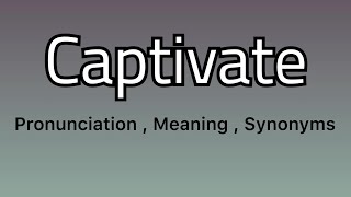 Captivate meaning - Captivate pronunciation - Captivate example - Captivate synonyms