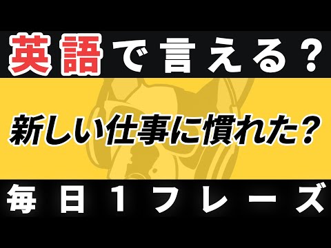 【毎日1フレーズ】瞬間英作文 日常英会話「新しい仕事に慣れた？」【117】