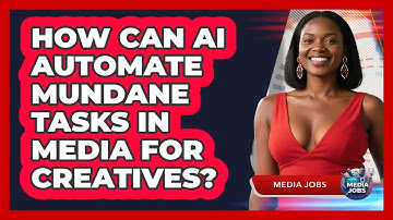 How Can AI Automate Mundane Tasks In Media For Creatives? - Media Jobs