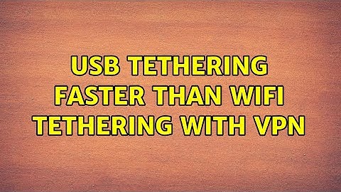 USB tethering faster than WiFi tethering with VPN