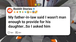 My father-in-law said I wasn't man enough to provide for his daughter..So I asked him #reddit