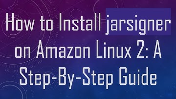 How to Install jarsigner on Amazon Linux 2: A Step-By-Step Guide