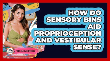 How Do Sensory Bins Aid Proprioception And Vestibular Sense? - Your Crafty Classroom