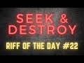 Riff of the day 22: Seek &amp; Destroy - Metallica