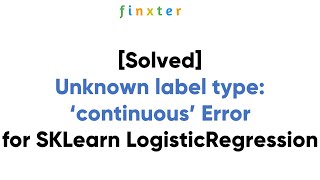 How to Avoid Errors like  “Unknown label type: ‘continuous'” in sklearn LogisticRegression