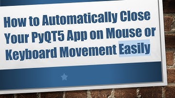 How to Automatically Close Your PyQT5 App on Mouse or Keyboard Movement Easily